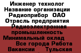 Инженер-технолог › Название организации ­ Радиоприбор, ОАО › Отрасль предприятия ­ Радиоэлектронная промышленность › Минимальный оклад ­ 20 000 - Все города Работа » Вакансии   . Тульская обл.